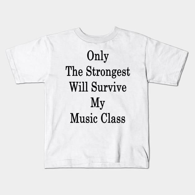 Only The Strongest Will Survive My Music Class Kids T-Shirt by supernova23